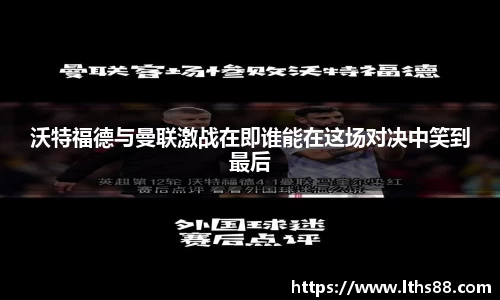 沃特福德与曼联激战在即谁能在这场对决中笑到最后