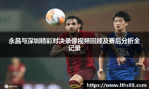 永昌与深圳精彩对决录像视频回顾及赛后分析全记录